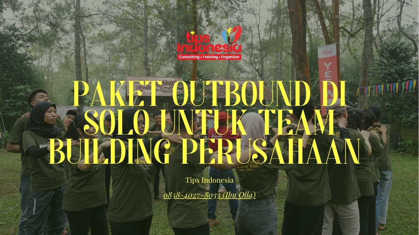 PAKET OUTBOUND DI SOLO UNTUK TEAM BUILDING PERUSAHAAN | TIPS INDONESIA | 0858-4027-8033