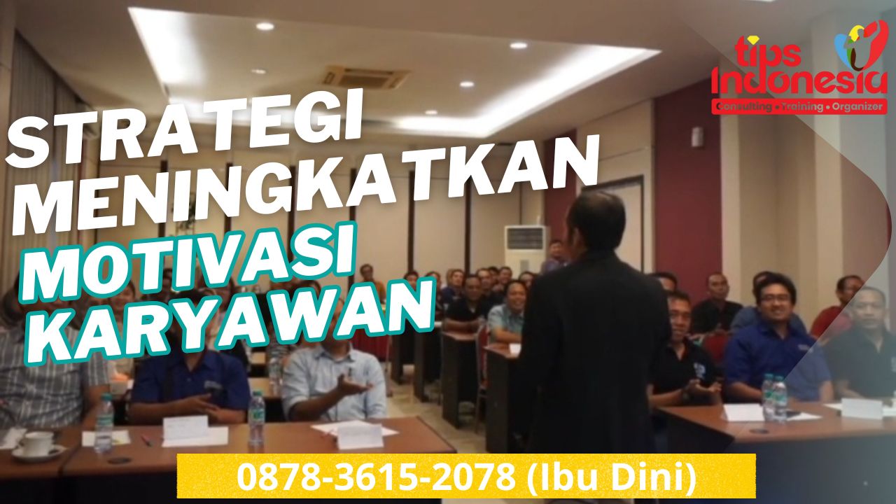 STRATEGI MENINGKATKAN MOTIVASI KARYAWAN | TIPS INDONESIA | 0878-3615-2078